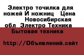 Электро точилка для ножей И ножниц › Цена ­ 250 - Новосибирская обл. Электро-Техника » Бытовая техника   